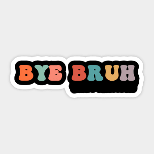 Bye Bruh Last Day Of School Teacher Appreciation Sticker